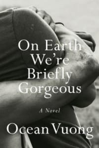 , On Earth We’re Briefly Gorgeous by Ocean Vuong